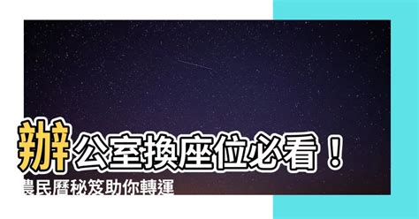 辦公室換位子農民曆|【辦公室換座位農民曆】辦公室搬遷？別慌張！讓你事半功倍的換。